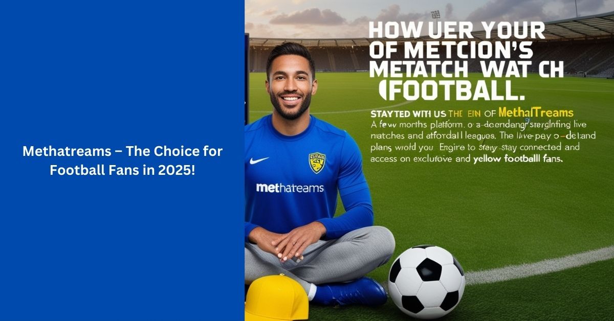 Methatreams – The Choice for Football Fans in 2025!