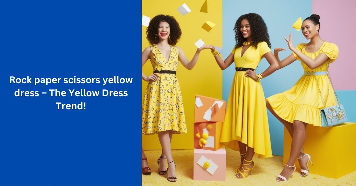 Rock paper scissors yellow dress – The Yellow Dress Trend!