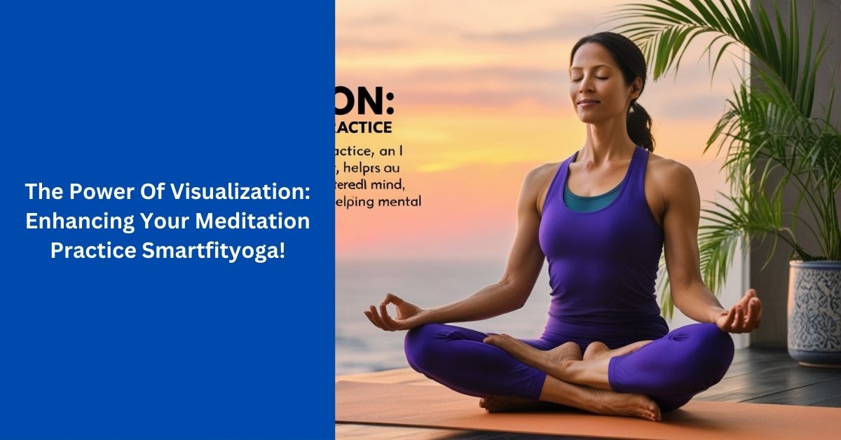 The Power Of Visualization Enhancing Your Meditation Practice Smartfityoga