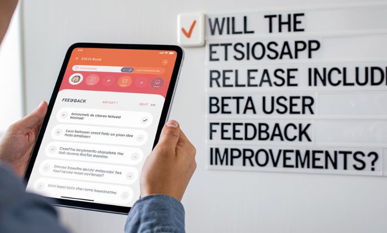 Will the EtsiosApp release include beta user feedback improvements?